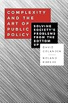 Complexity and the Art of Public Policy: Solving Society's Problems from the Bottom Up