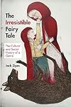 The Irresistible Fairy Tale: The Cultural and Social History of a Genre