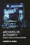 Archives of Authority: Empire, Culture, and the Cold War