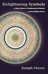 Enlightening Symbols: A Short History of Mathematical Notation and Its Hidden Powers