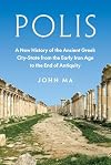 Polis: A New History of the Ancient Greek City-State from the Early Iron Age to the End of Antiquity