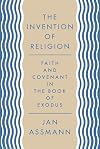 The invention of religion : faith and covenant in the book of Exodus