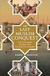 The Last Muslim Conquest: The Ottoman Empire and Its Wars in Europe