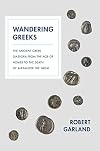 Wandering Greeks: The Ancient Greek Diaspora from the Age of Homer to the Death of Alexander the Great