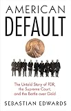 American Default The Untold Story Of Fdr The Supreme Court And The Battle Over Gold