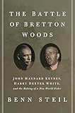 The Battle Of Bretton Woods John Maynard Keynes Harry Dexter White And The Making Of A New World Order
