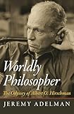 Worldly Philosopher The Odyssey Of Albert O Hirschman