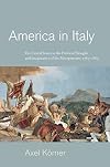 America in Italy: The United States in the Political Thought and Imagination of the Risorgimento, 1763–1865