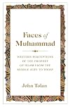 Faces of Muhammad: Western Perceptions of the Prophet of Islam from the Middle Ages to Today