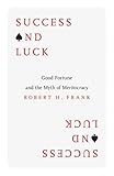 Success And Luck Good Fortune And The Myth Of Meritocracy