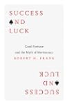 Success and Luck: Good Fortune and the Myth of Meritocracy