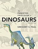 The Princeton Field Guide To Dinosaurs