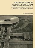 Architecture In Global Socialism Eastern Europe West Africa And The Middle East In The Cold War