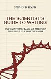 The Scientists Guide To Writing How To Write More Easily And Effectively Throughout Your Scientific Career