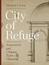 City of Refuge: Separatists and Utopian Town Planning