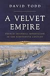 A Velvet Empire: French Informal Imperialism in the Nineteenth Century
