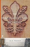 The Machiavellian Moment Florentine Political Thought And The Atlantic Republican Tradition Princeton Classics