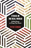 Ethics in the Real World: 82 Brief Essays on Things That Matter