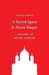 A Sacred Space Is Never Empty: A History of Soviet Atheism