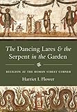 The Dancing Lares and the Serpent in the Garden: Religion at the Roman Street Corner