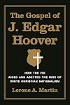 The Gospel of J. Edgar Hoover: How the FBI Aided and Abetted the Rise of White Christian Nationalism