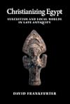 Christianizing Egypt: Syncretism and Local Worlds in Late Antiquity (Martin Classical Lectures)