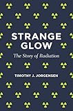 Strange Glow The Story Of Radiation