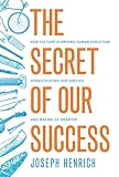 The Secret Of Our Success How Culture Is Driving Human Evolution Domesticating Our Species And Making Us Smarter