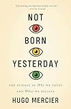 Not Born Yesterday The Science Of Who We Trust And What We Believe