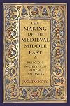 The Making of the Medieval Middle East: Religion, Society, and Simple Believers