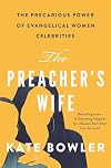The Preacher's Wife: The Precarious Power of Evangelical Women Celebrities