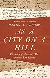 As a City on a Hill: The Story of America's Most Famous Lay Sermon
