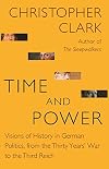 Time and Power: Visions of History in German Politics, from the Thirty Years' War to the Third Reich