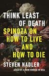 Think Least of Death: Spinoza on How to Live and How to Die