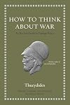 How to Think about War: An Ancient Guide to Foreign Policy