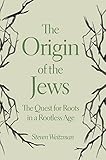 The Origin Of The Jews The Quest For Roots In A Rootless Age