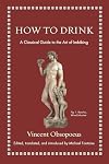 How to Drink: A Classical Guide to the Art of Imbibing