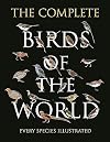 The Complete Birds of the World: Every Species Illustrated