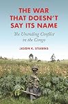 The War That Doesn't Say Its Name: The Unending Conflict in the Congo