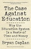 The Case Against Education Why The Education System Is A Waste Of Time And Money