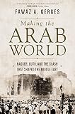 Making The Arab World Nasser Qutb And The Clash That Shaped The Middle East