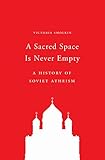 A Sacred Space Is Never Empty A History Of Soviet Atheism