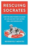 Rescuing Socrates: How the Great Books Changed My Life and Why They Matter for a New Generation