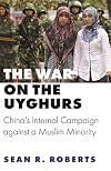 The War on the Uyghurs: China's Internal Campaign against a Muslim Minority