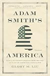 Adam Smith’s America: How a Scottish Philosopher Became an Icon of American Capitalism