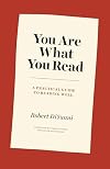 You Are What You Read: A Practical Guide to Reading Well