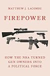 Firepower: How the NRA Turned Gun Owners into a Political Force (Princeton Studies in American Politics: Historical, International, and Comparative Perspectives, 180)