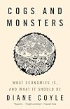 Cogs and Monsters: What Economics Is, and What It Should Be