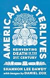 American Afterlives: Reinventing Death in the Twenty-First Century