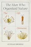 The Man Who Organized Nature: The Life of Linnaeus